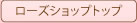 ローズショップトップ