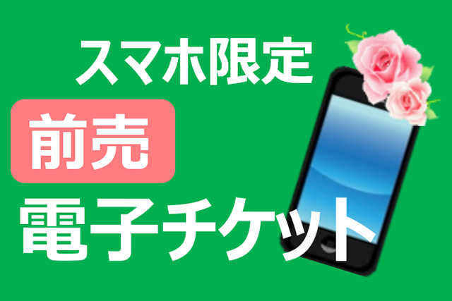 前売電子チケット ～スマホ限定～